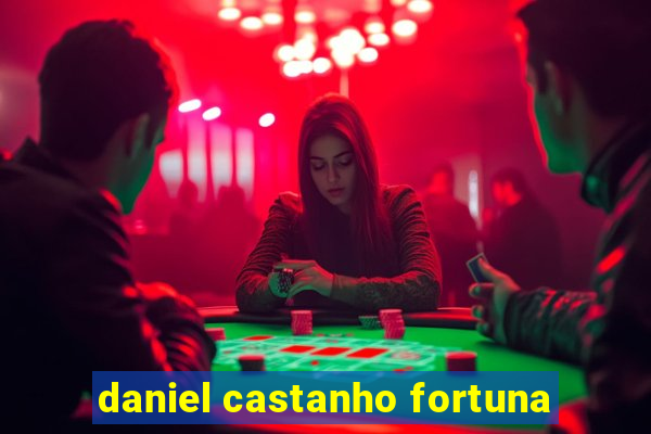 daniel castanho fortuna